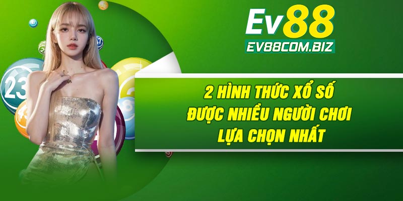 2 hình thức xổ số được nhiều người chơi lựa chọn nhất