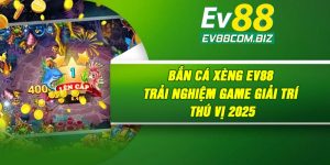 Bắn Cá Xèng Ev88 | Trải Nghiệm Game Giải Trí Thú Vị 2025