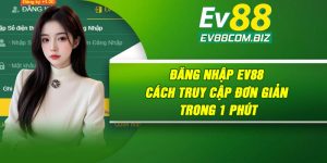 Đăng Nhập Ev88 | Cách Truy Cập Đơn Giản Trong 1 Phút