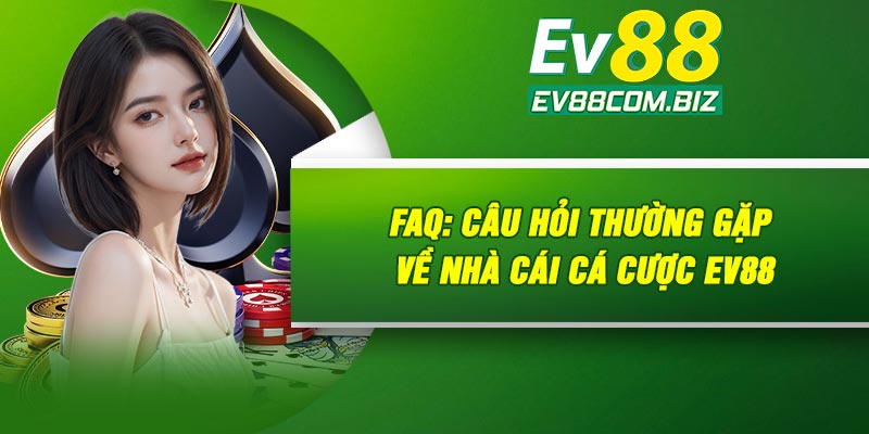 FAQ: Câu hỏi thường gặp về nhà cái cá cược ev88