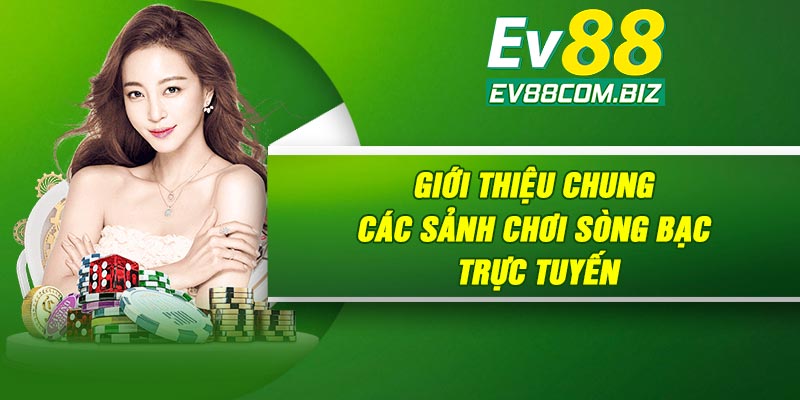 Giới thiệu chung các sảnh chơi sòng bạc trực tuyến