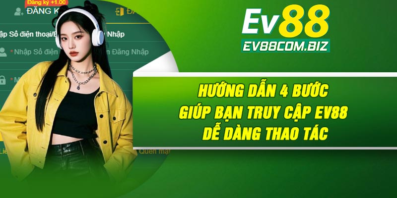Hướng dẫn 4 bước giúp bạn truy cập Ev88 dễ dàng thao tác