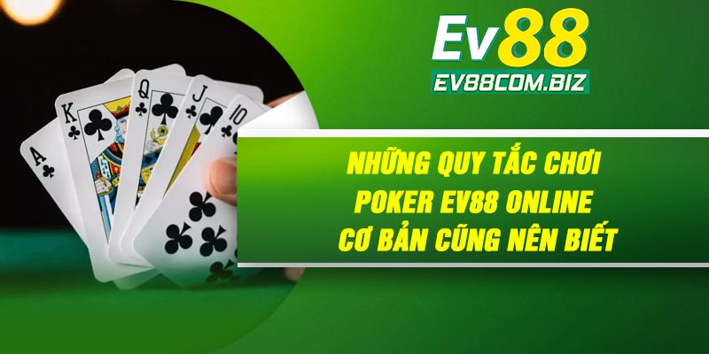 Những quy tắc chơi Poker Ev88 online cơ bản cũng nên biết