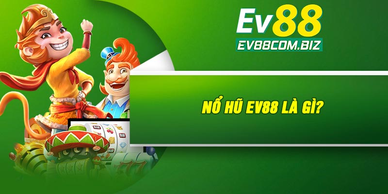 Nổ hũ Ev88 là gì?