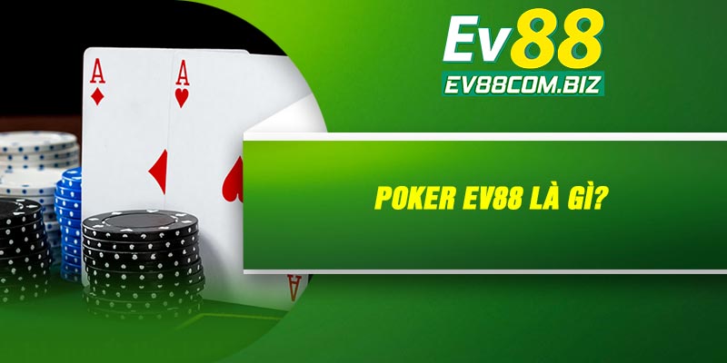 Poker Ev88 là gì?
