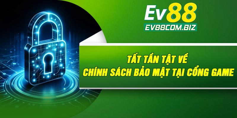 Tất tần tật về chính sách bảo mật tại cổng game