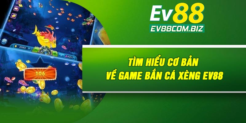 Tìm hiểu cơ bản về game bắn cá xèng Ev88