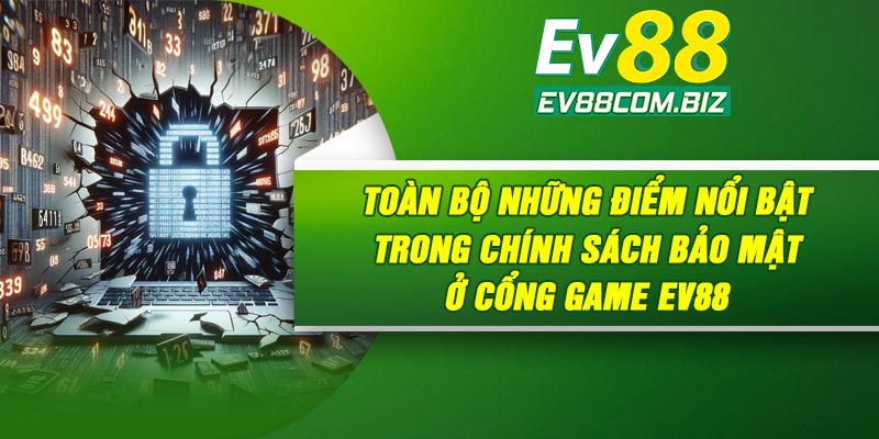 Toàn bộ những điểm nổi bật trong chính sách bảo mật ở cổng game Ev88